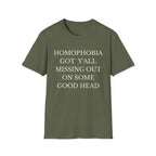 HOMOPHOBIA GOT Y'ALL MISSING OUT ON SOME GOOD HEAD