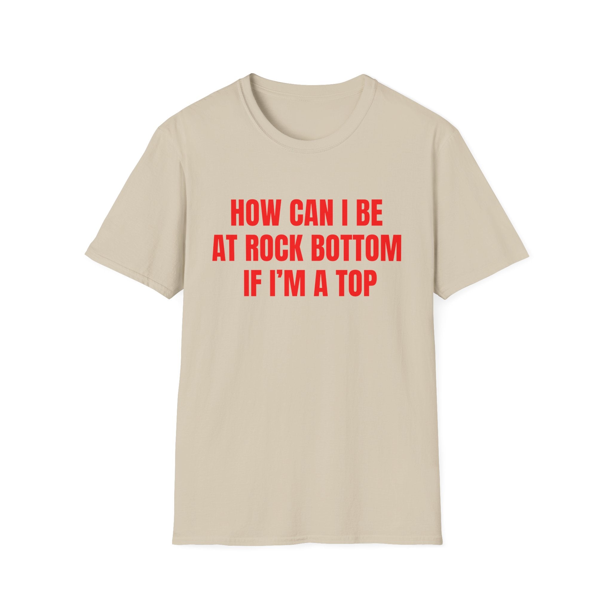 HOW CAN I BE AT ROCK BOTTOM IF I'M A TOP