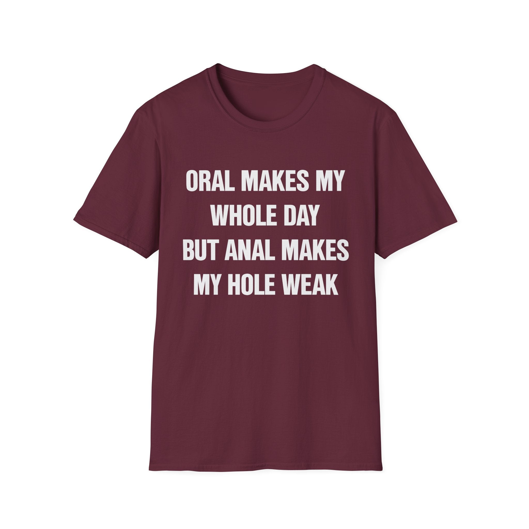 ORAL MAKES MY WHOLE DAY BUT ANAL MAKES MY HOLE WEAK