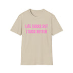 LIFE SUCKS BUT I SUCK BETTER