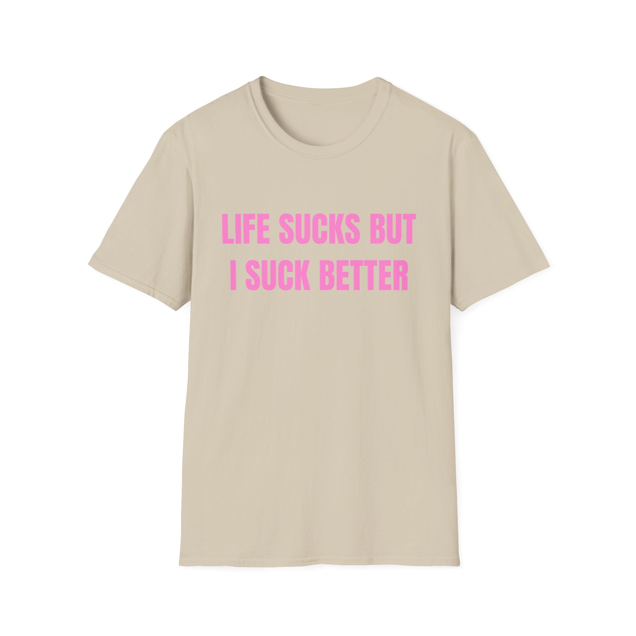 LIFE SUCKS BUT I SUCK BETTER