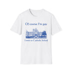 Of course I'm gay I went to Catholic School