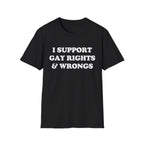 I SUPPORT GAY RIGHTS & WRONGS