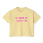 LIFE SUCKS BUT I SUCK BETTER