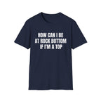 HOW CAN I BE AT ROCK BOTTOM IF I'M A TOP