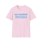 GAY RIGHTS? YEAH I'M GAY & ALWAYS RIGHT