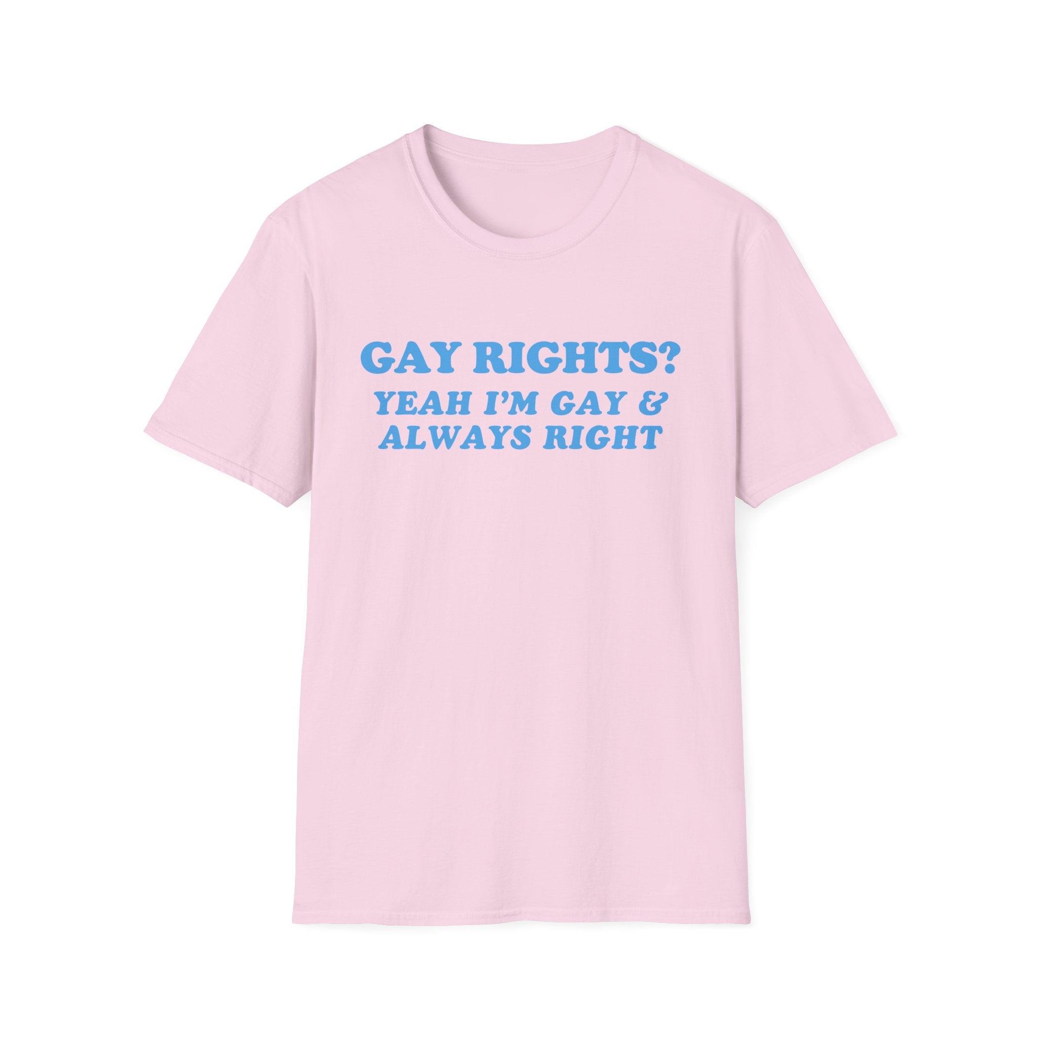 GAY RIGHTS? YEAH I'M GAY & ALWAYS RIGHT