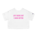 LIFE SUCKS BUT I SUCK BETTER