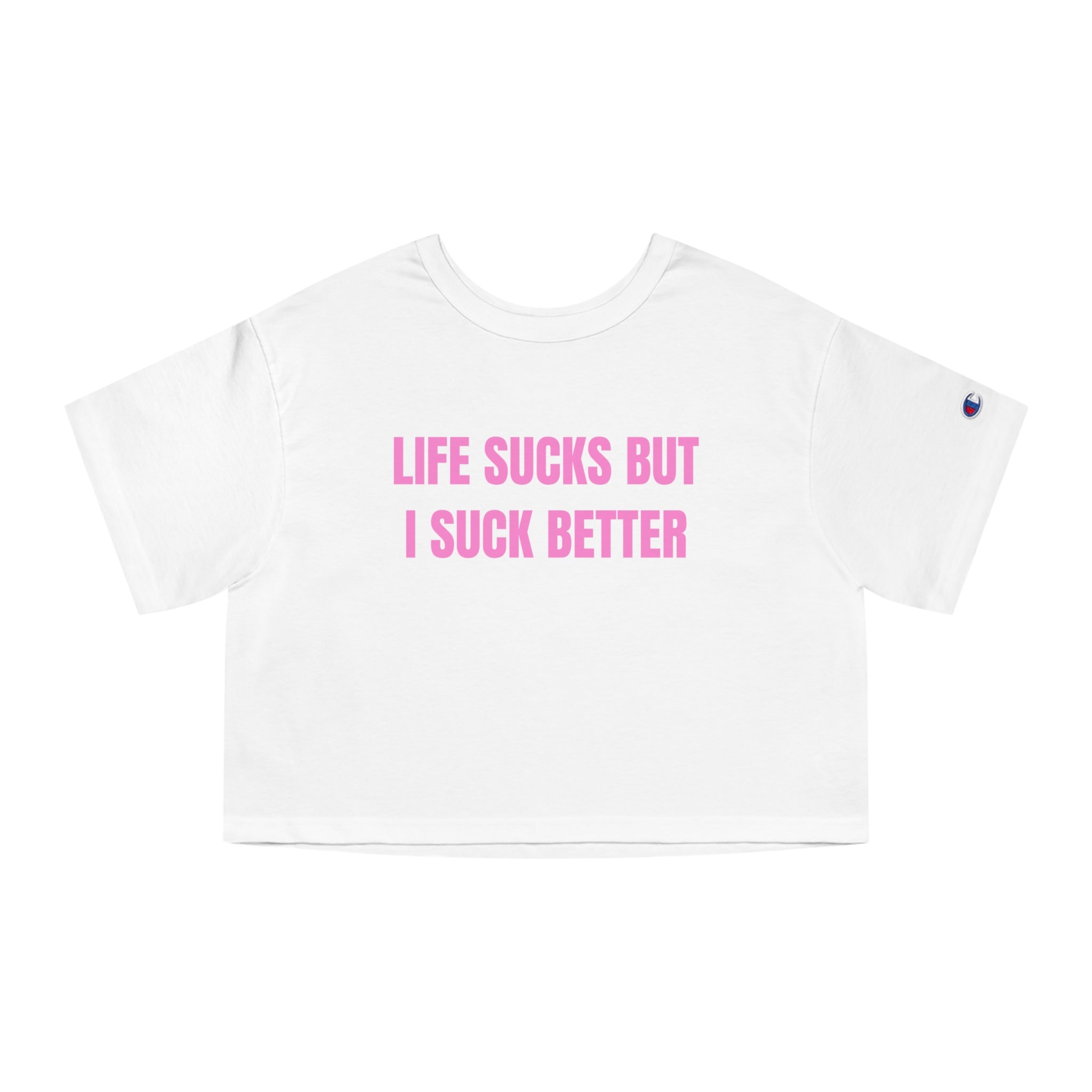 LIFE SUCKS BUT I SUCK BETTER