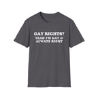 GAY RIGHTS? YEAH I'M GAY & ALWAYS RIGHT