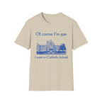 Of course I'm gay I went to Catholic School
