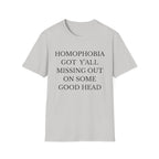 HOMOPHOBIA GOT Y'ALL MISSING OUT ON SOME GOOD HEAD
