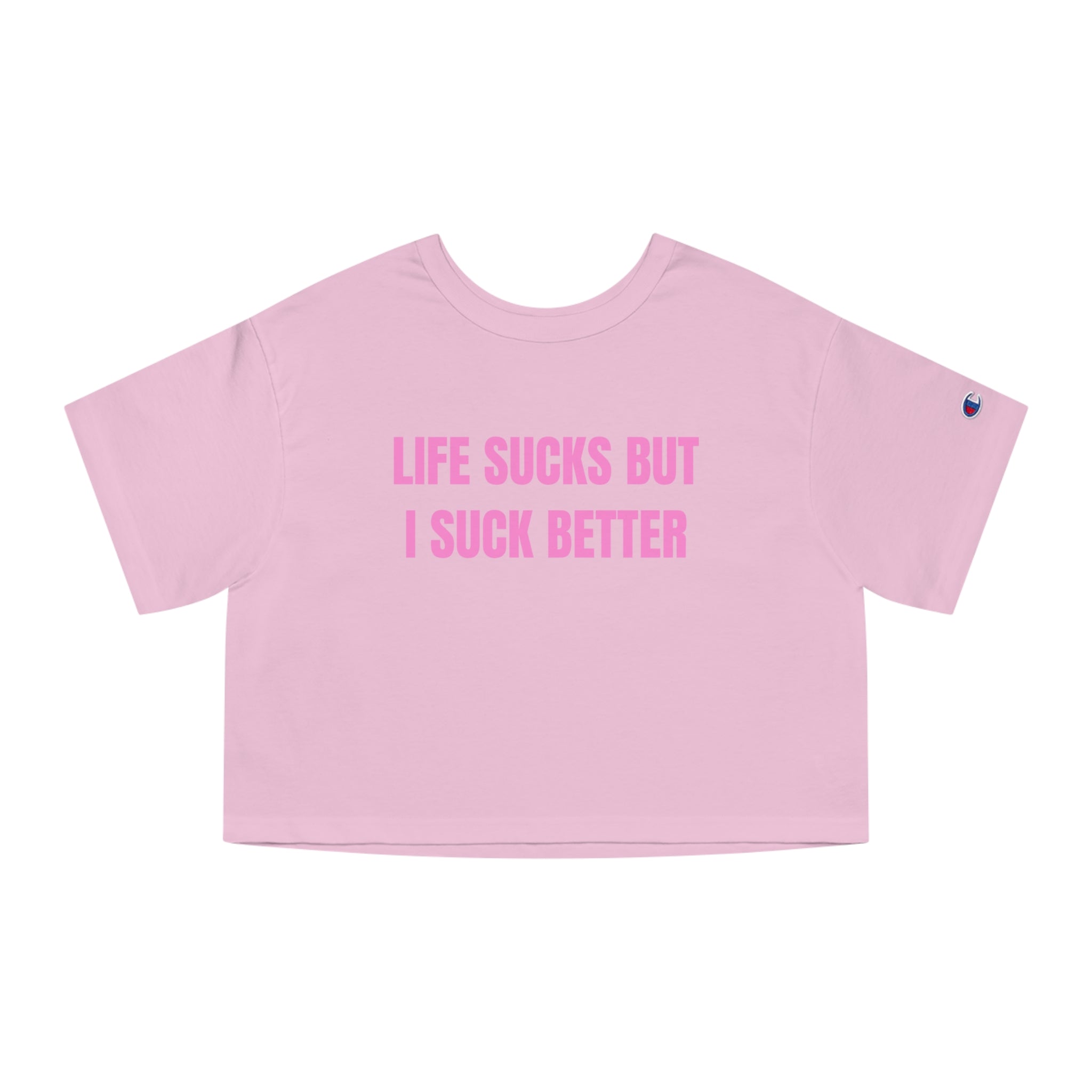 LIFE SUCKS BUT I SUCK BETTER