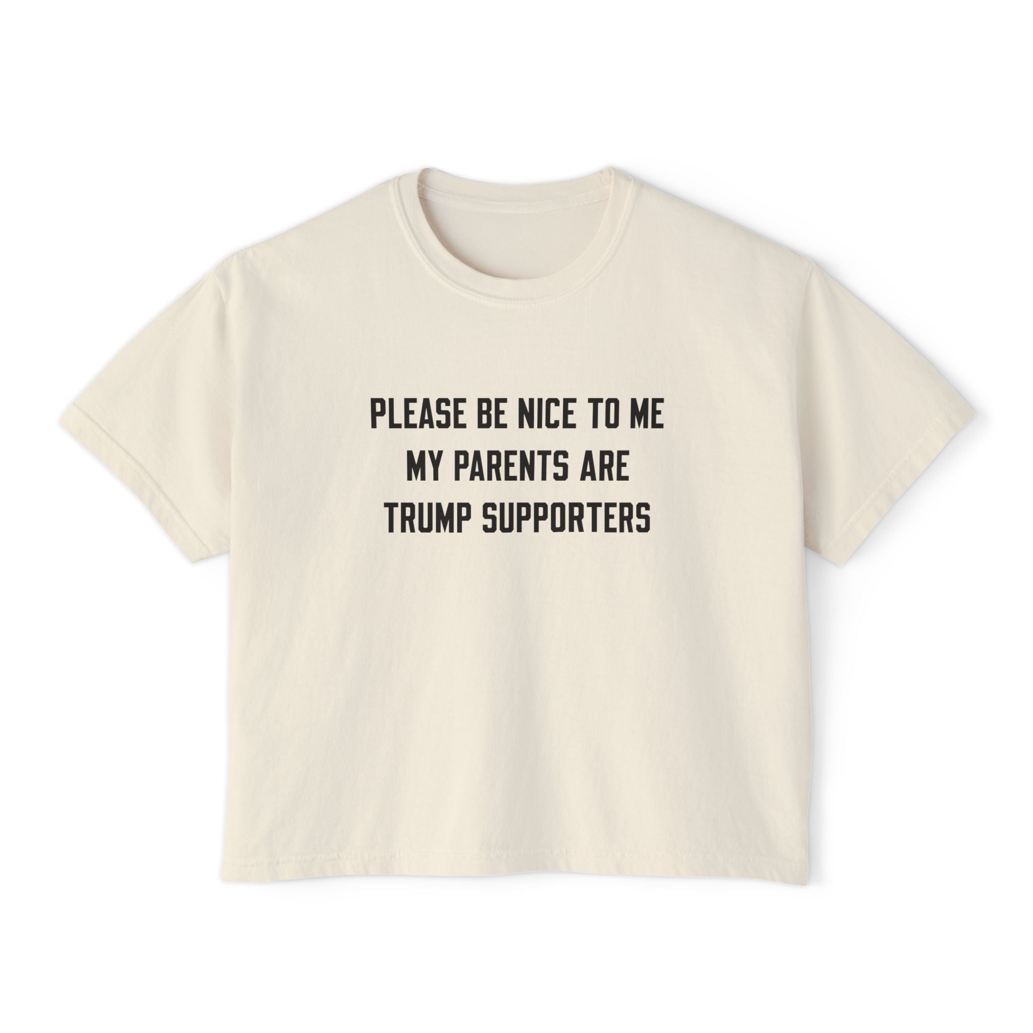 PLEASE BE NICE TO ME MY PARENTS ARE TRUMP SUPPORTERS