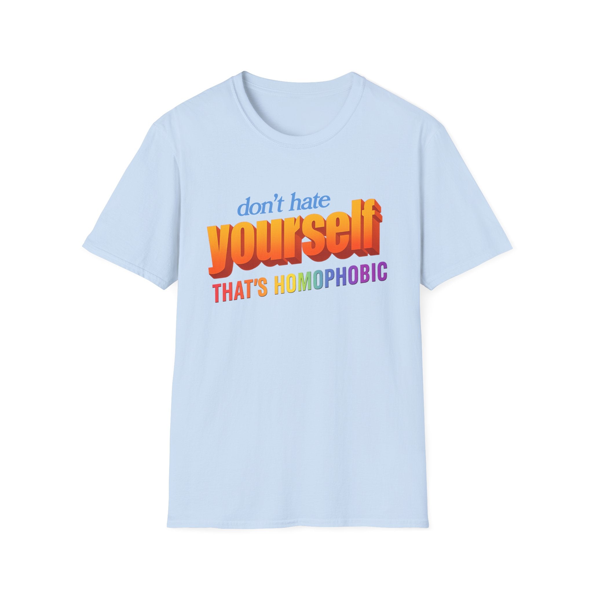 don't hate yourself THAT'S HOMOPHOBIC