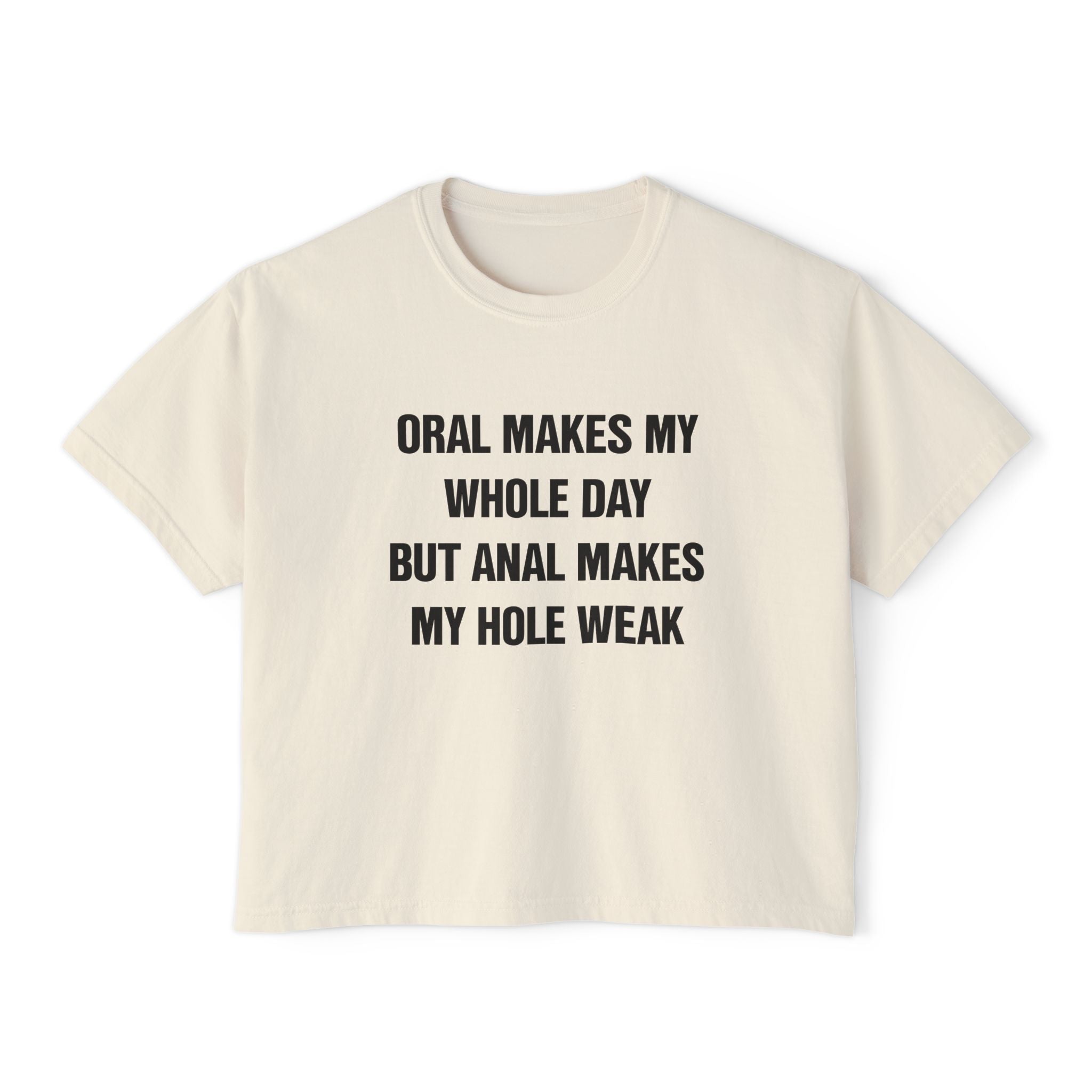 ORAL MAKES MY WHOLE DAY BUT ANAL MAKES MY HOLE WEAK