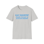 GAY RIGHTS? YEAH I'M GAY & ALWAYS RIGHT