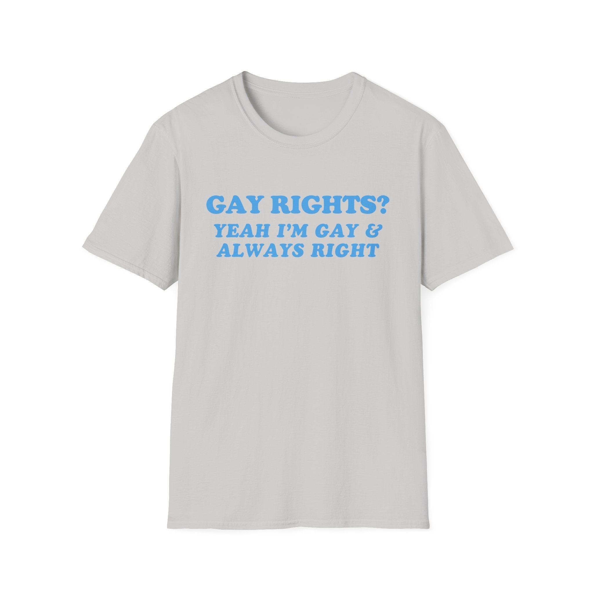 GAY RIGHTS? YEAH I'M GAY & ALWAYS RIGHT