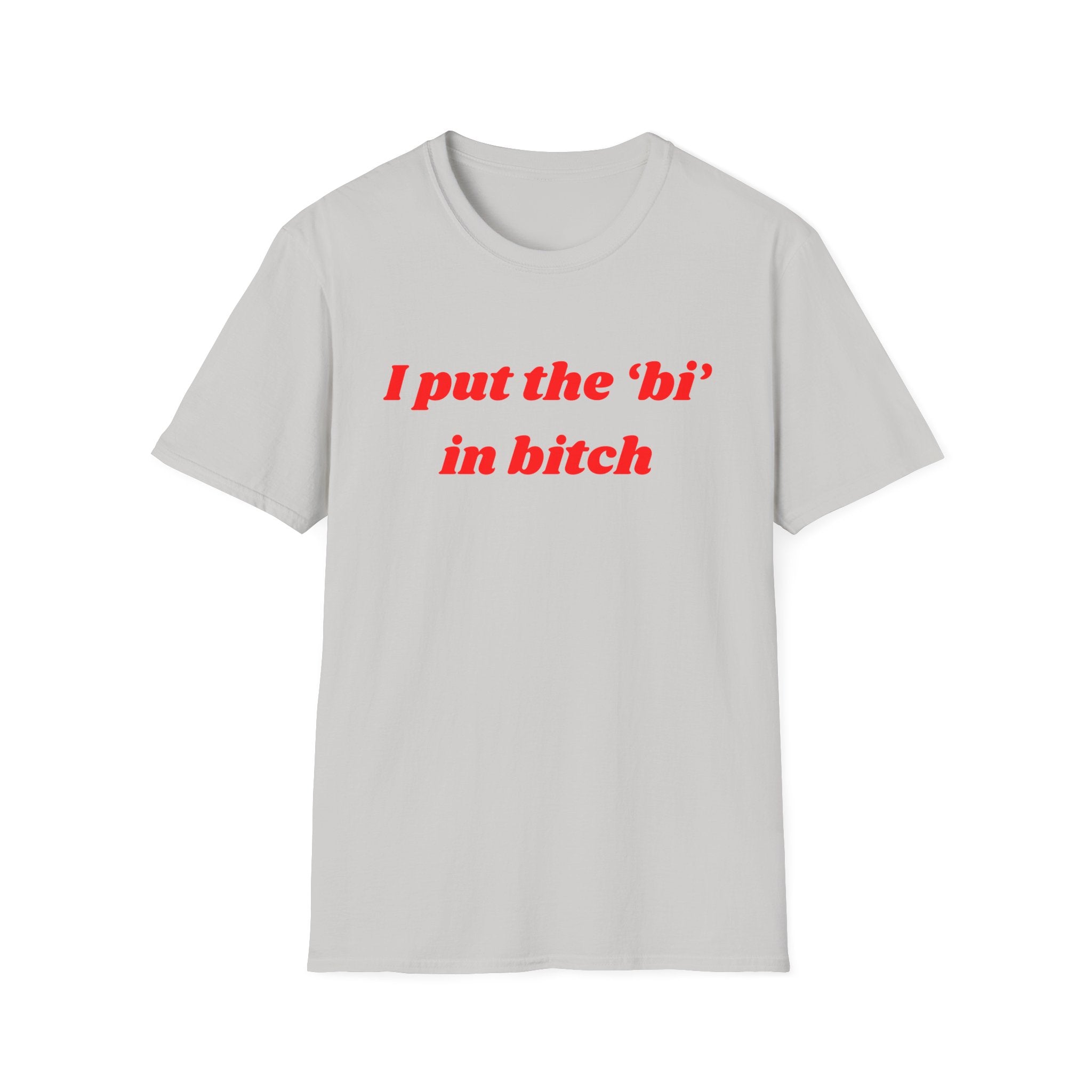 I put the 'bi' in bitch