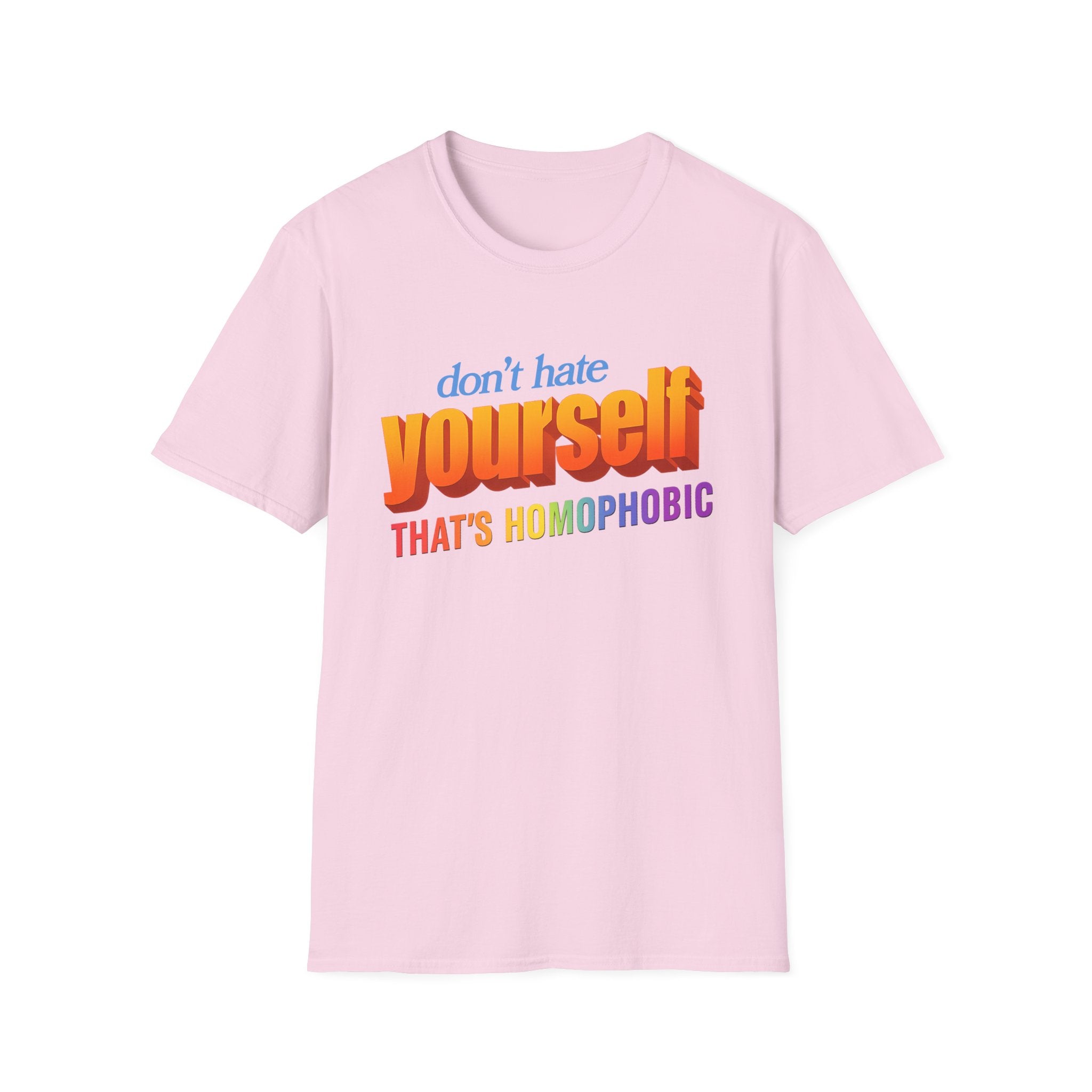 don't hate yourself THAT'S HOMOPHOBIC