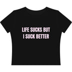 LIFE SUCKS BUT I SUCK BETTER