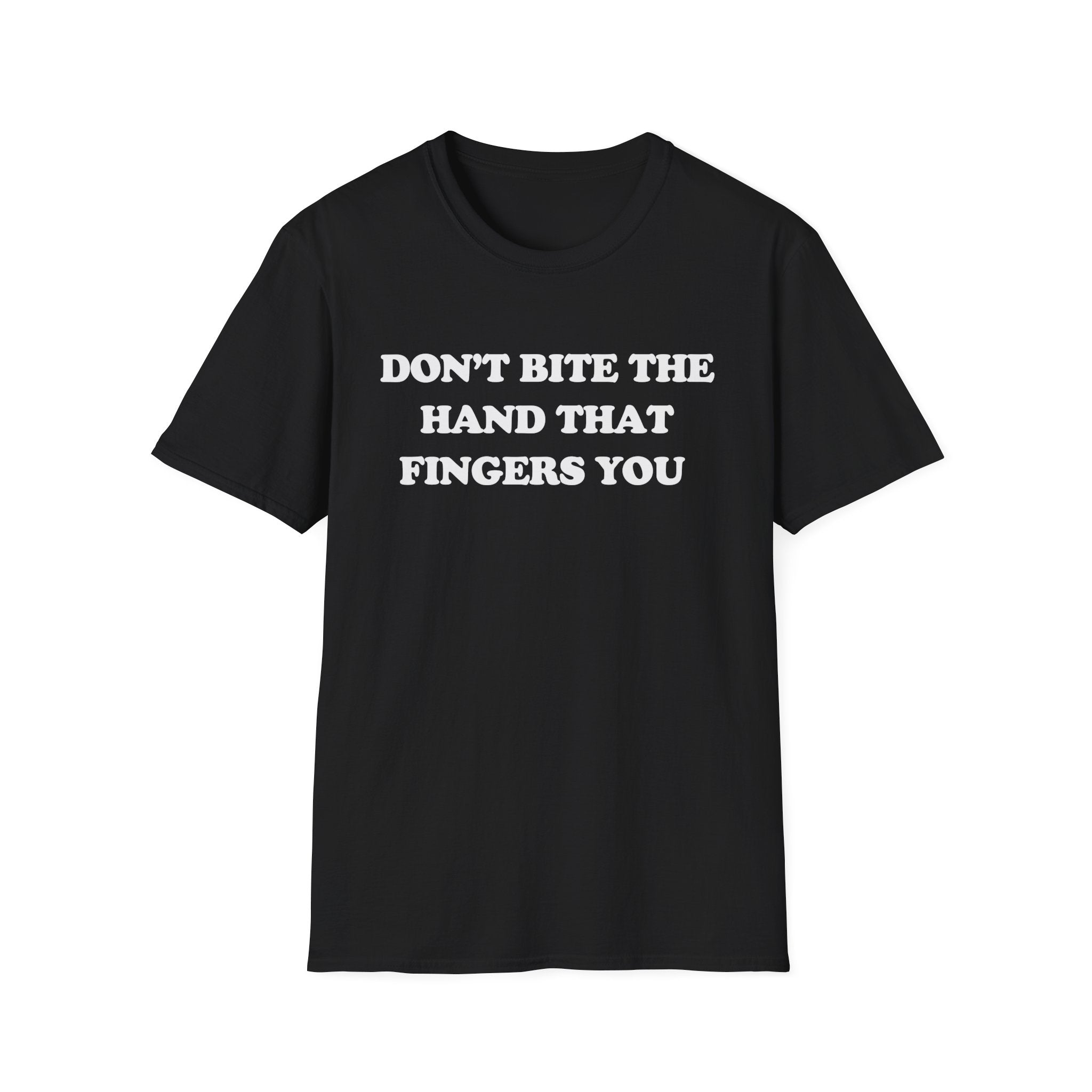 DON'T BITE THE HAND THAT FINGERS YOU