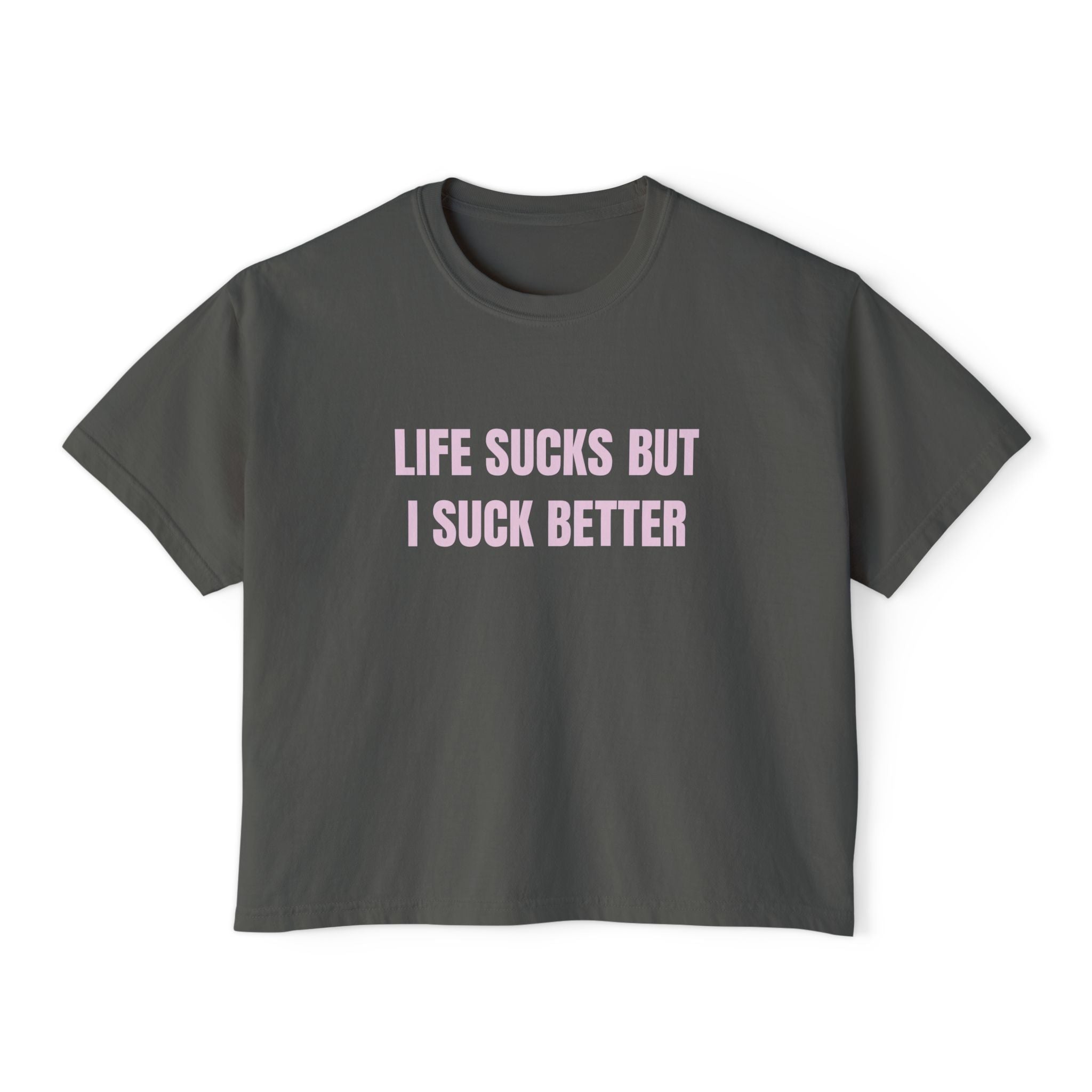 LIFE SUCKS BUT I SUCK BETTER
