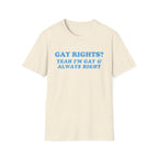 GAY RIGHTS? YEAH I'M GAY & ALWAYS RIGHT