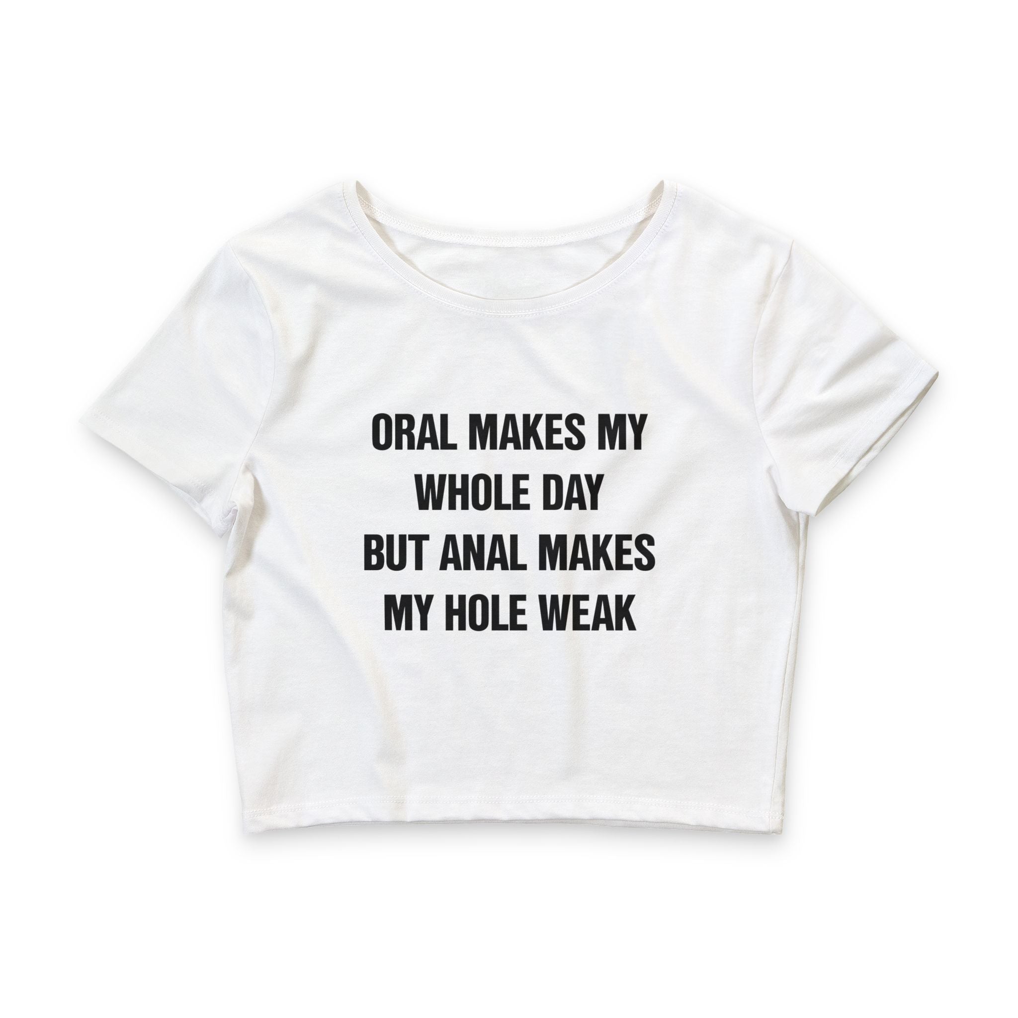 ORAL MAKES MY WHOLE DAY BUT ANAL MAKES MY HOLE WEAK