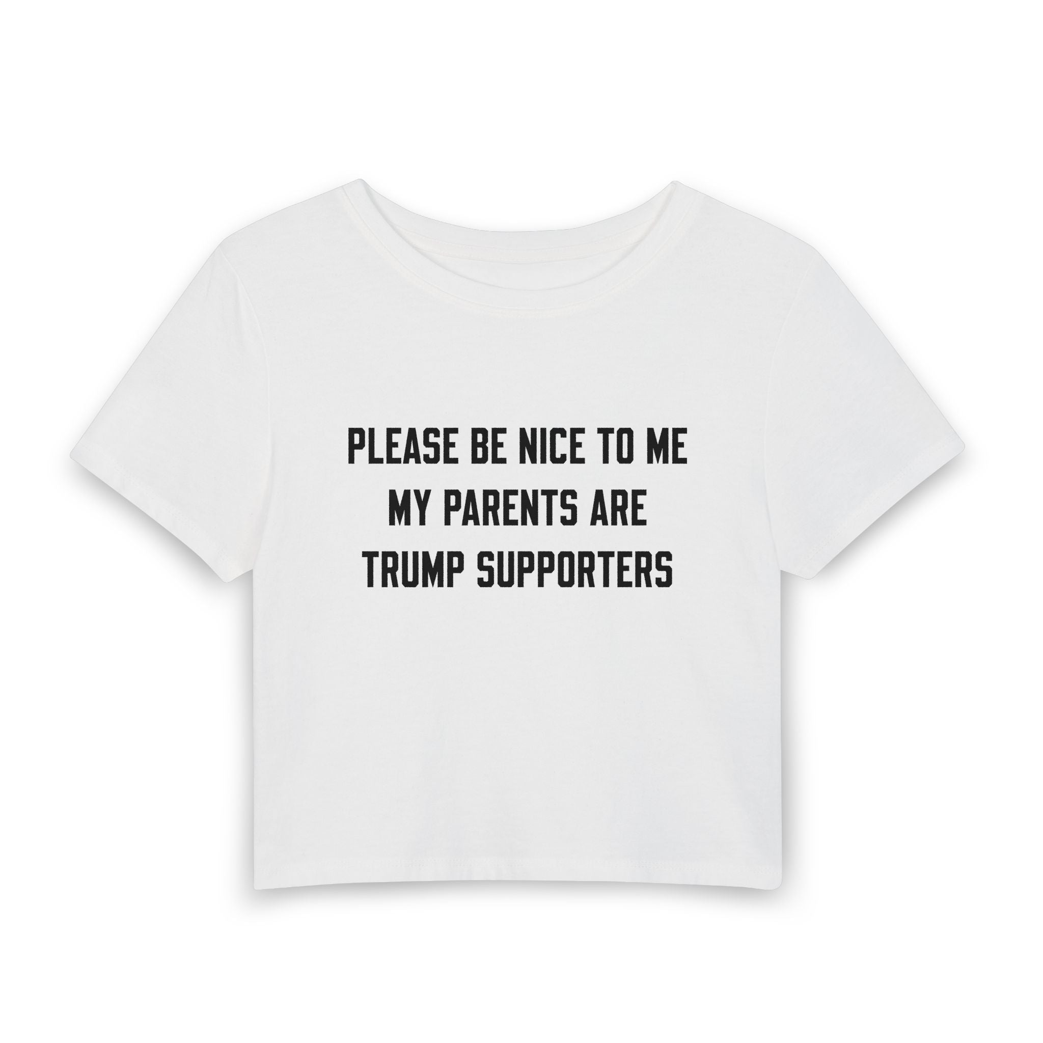 PLEASE BE NICE TO ME MY PARENTS ARE TRUMP SUPPORTERS
