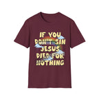 If You Don't Sin Jesus Died For Nothing (ships without watermarks)