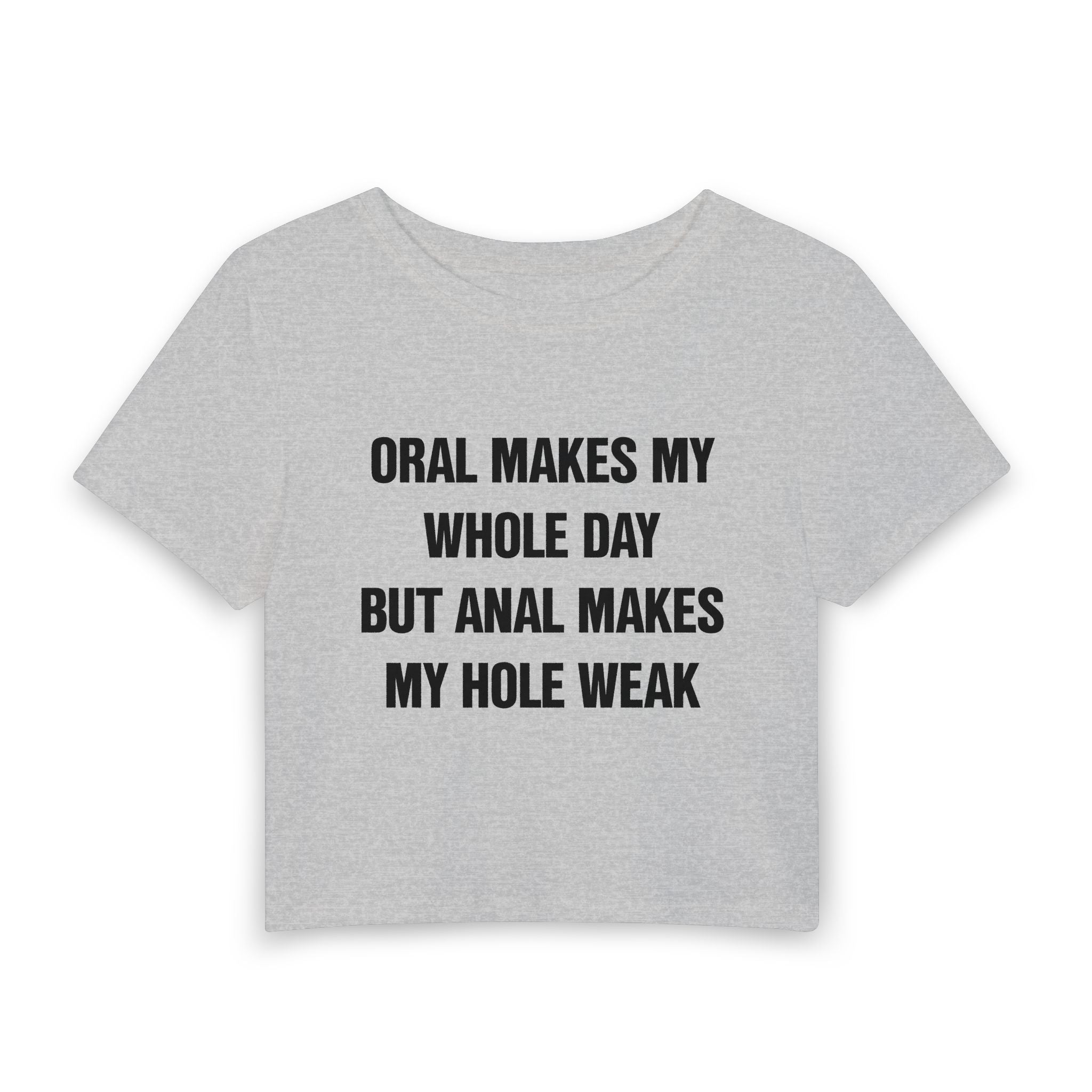 ORAL MAKES MY WHOLE DAY BUT ANAL MAKES MY HOLE WEAK