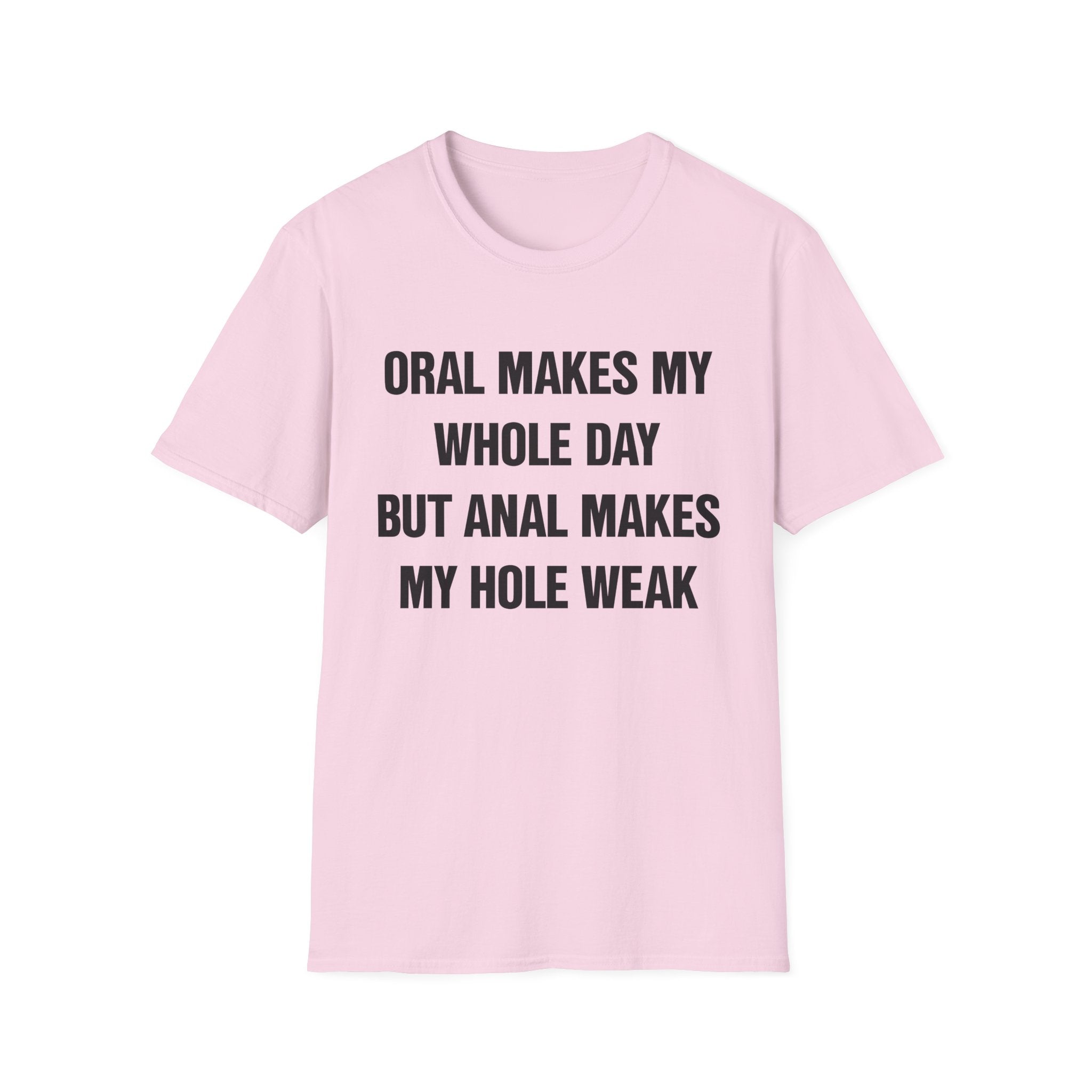 ORAL MAKES MY WHOLE DAY BUT ANAL MAKES MY HOLE WEAK
