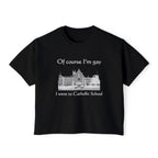 Of course I'm gay I went to Catholic School