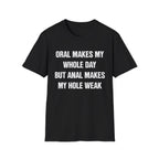 ORAL MAKES MY WHOLE DAY BUT ANAL MAKES MY HOLE WEAK