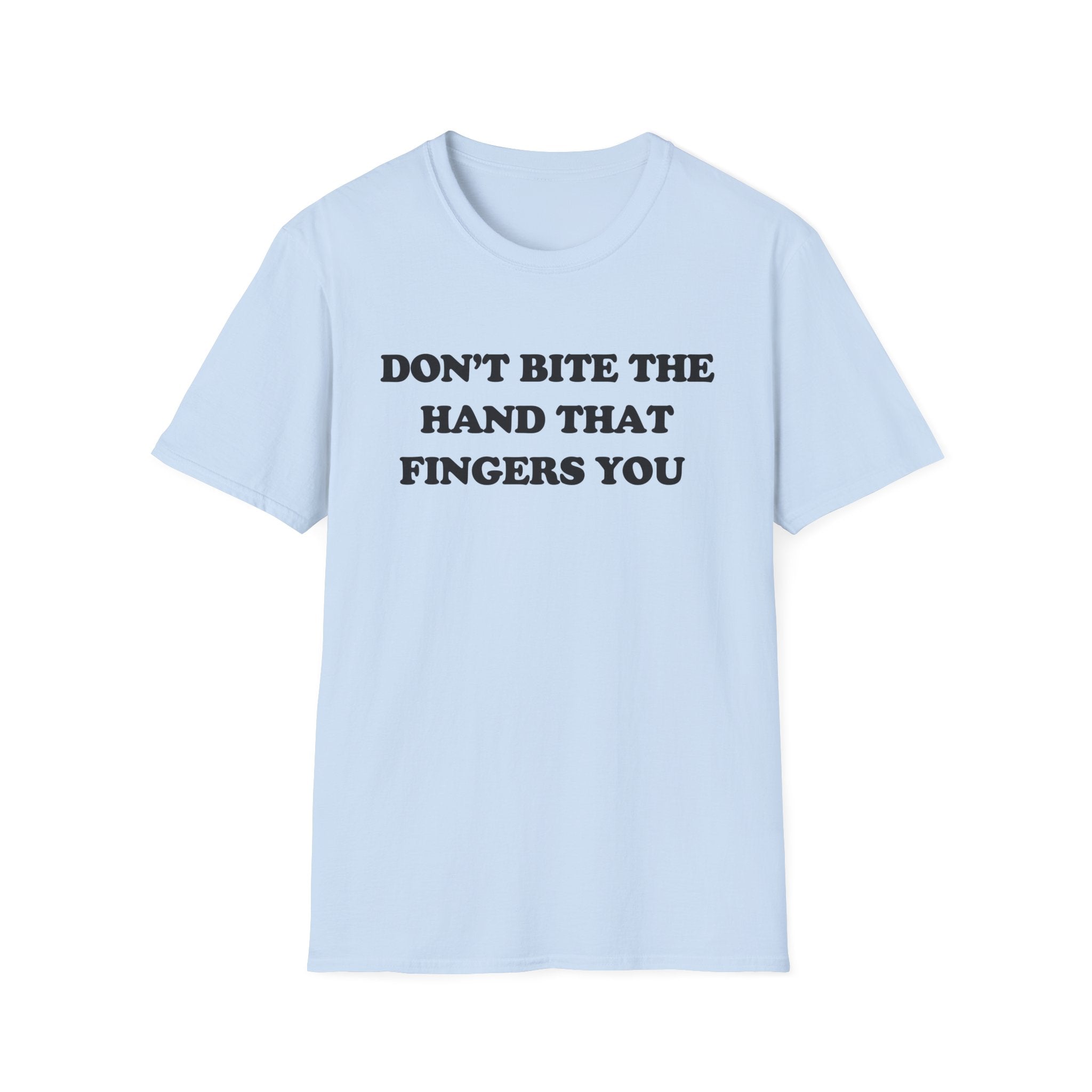 DON'T BITE THE HAND THAT FINGERS YOU