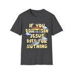 If You Don't Sin Jesus Died For Nothing (ships without watermarks)