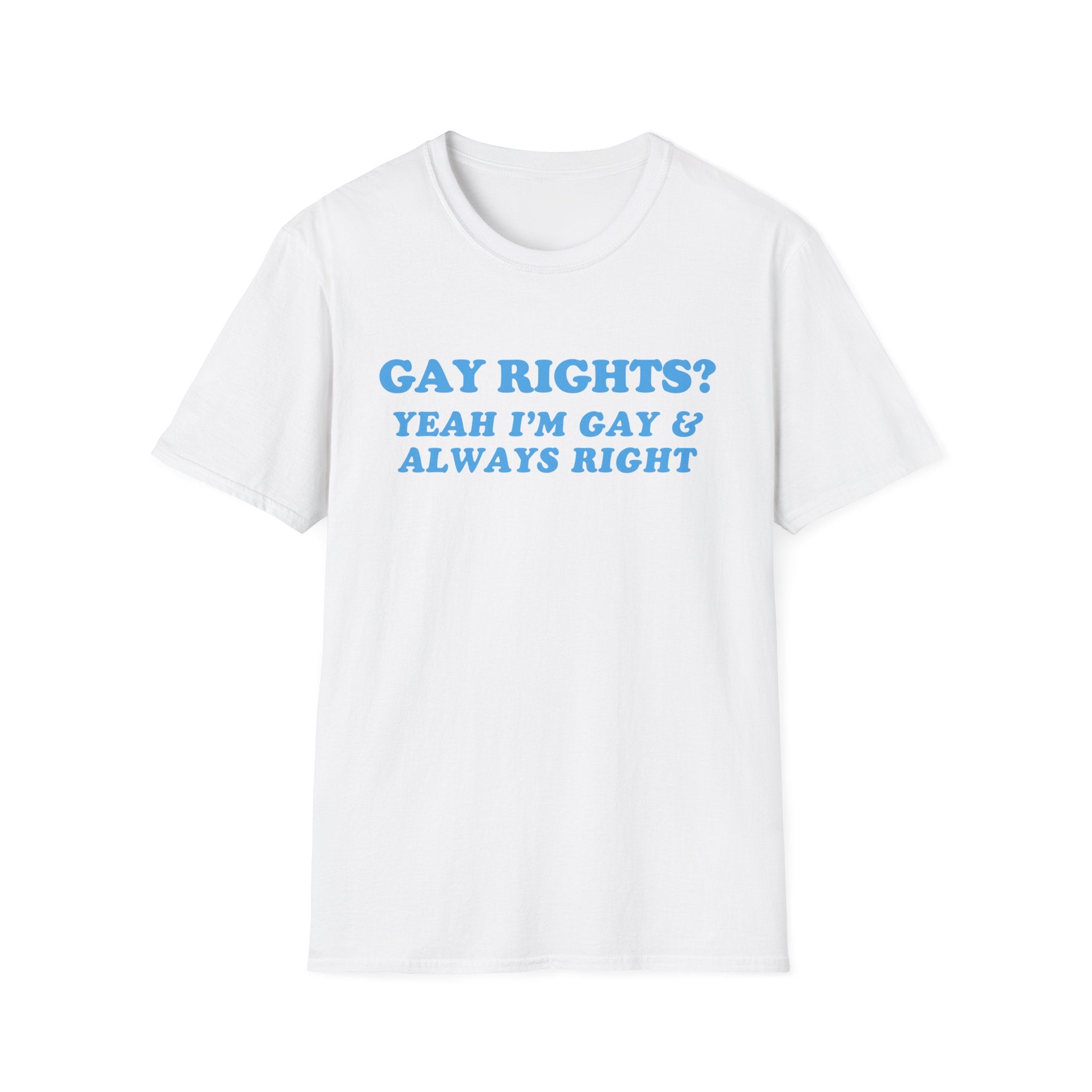 GAY RIGHTS? YEAH I'M GAY & ALWAYS RIGHT