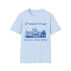 Of course I'm gay I went to Catholic School