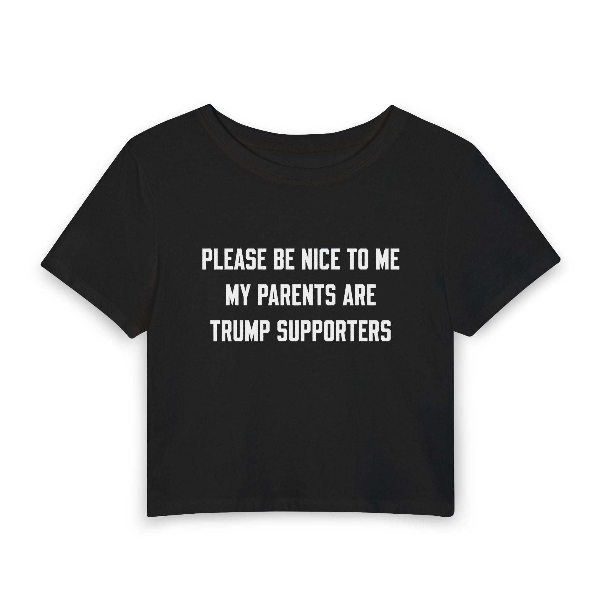 PLEASE BE NICE TO ME MY PARENTS ARE TRUMP SUPPORTERS
