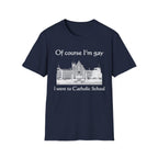 Of course I'm gay I went to Catholic School